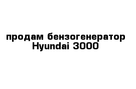 продам бензогенератор Hyundai 3000